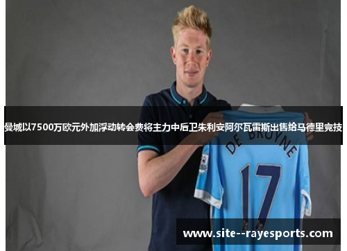曼城以7500万欧元外加浮动转会费将主力中后卫朱利安阿尔瓦雷斯出售给马德里竞技