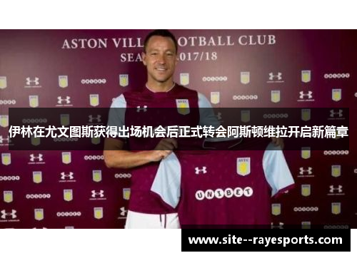 伊林在尤文图斯获得出场机会后正式转会阿斯顿维拉开启新篇章