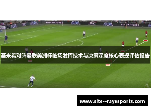 基米希对阵曼联美洲杯临场发挥技术与决策深度核心表现评估报告