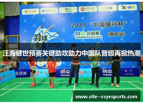 汪海健世预赛关键助攻助力中国队晋级再掀热潮