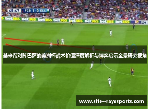 基米希对阵巴萨的美洲杯战术价值深度解析与博弈启示全景研究视角